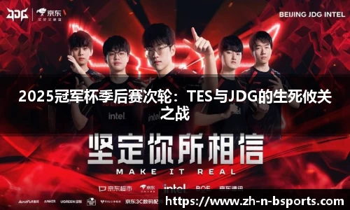 2025冠军杯季后赛次轮:TES与JDG的生死攸关之战