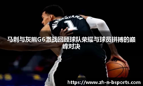 马刺与灰熊G6激战回顾球队荣耀与球员拼搏的巅峰对决